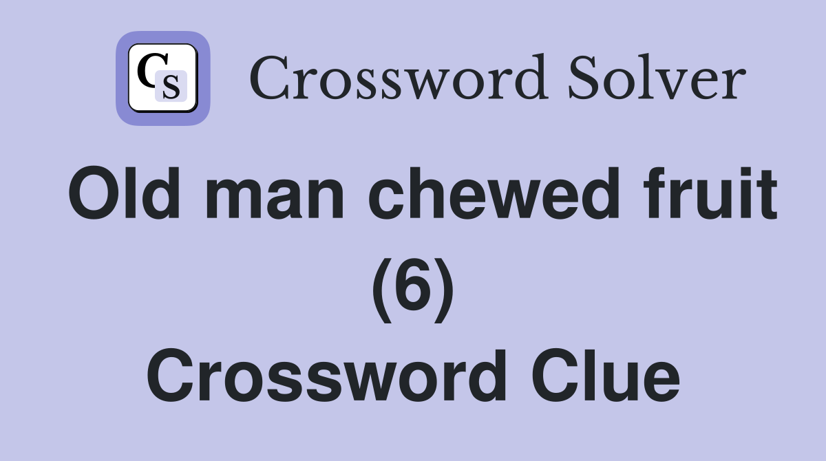 Old man chewed fruit (6) Crossword Clue