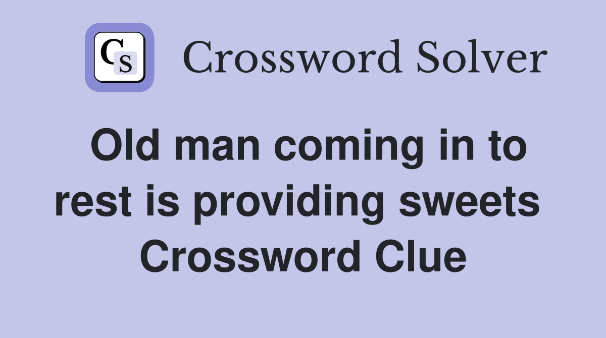 Old man coming in to rest is providing sweets  Crossword Clue