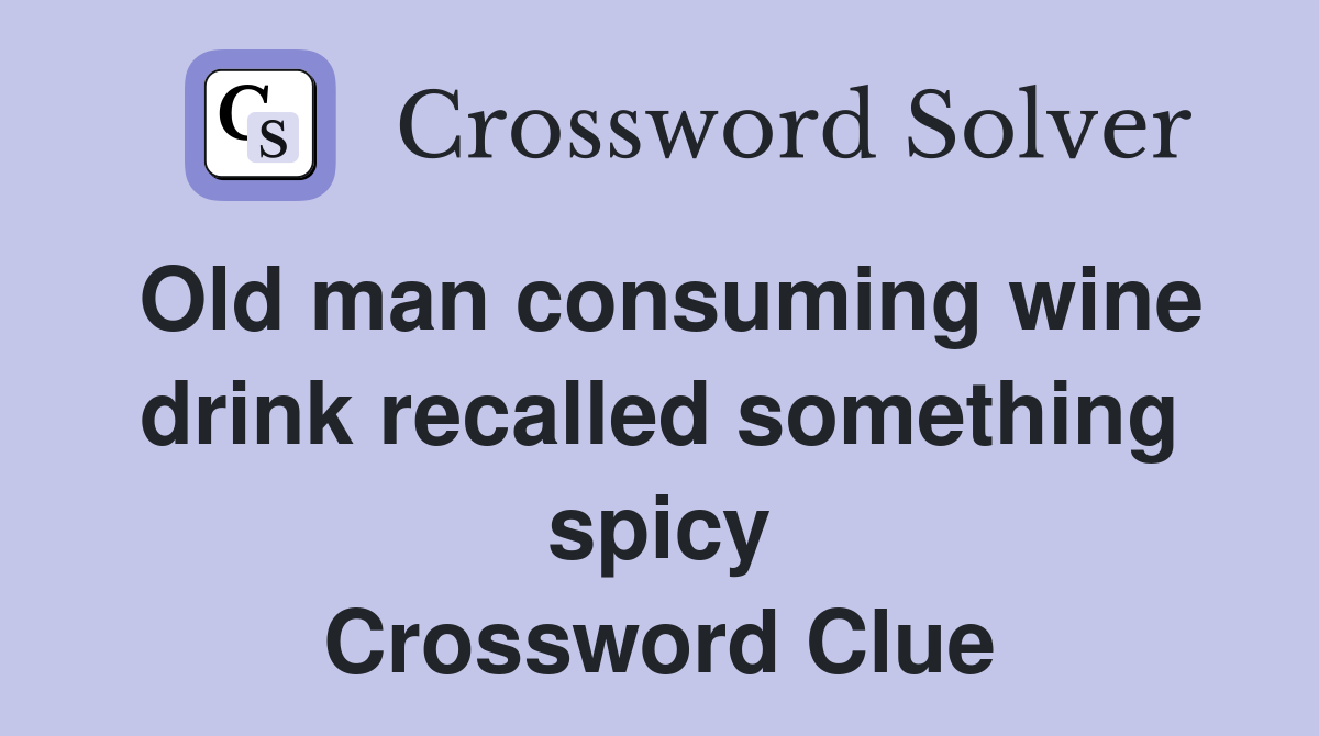 Old man consuming wine drink recalled something spicy Crossword Clue