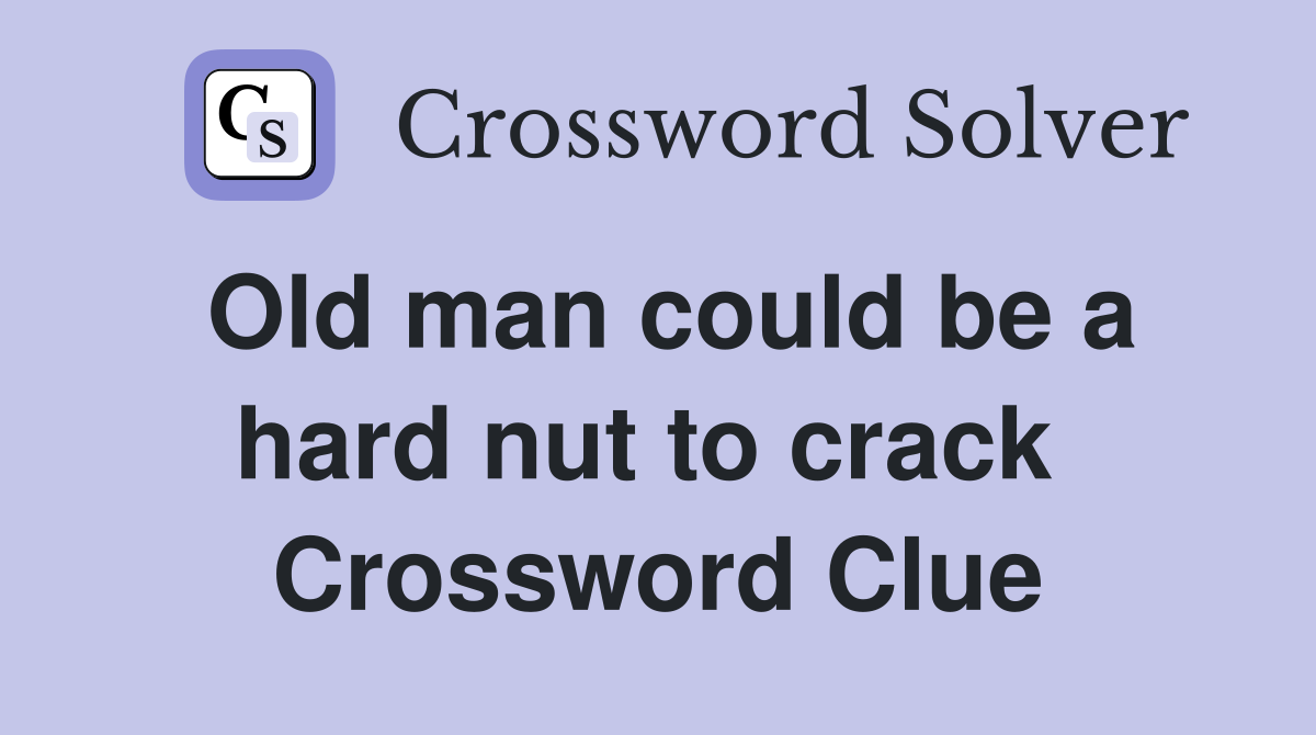 Old man could be a hard nut to crack  Crossword Clue