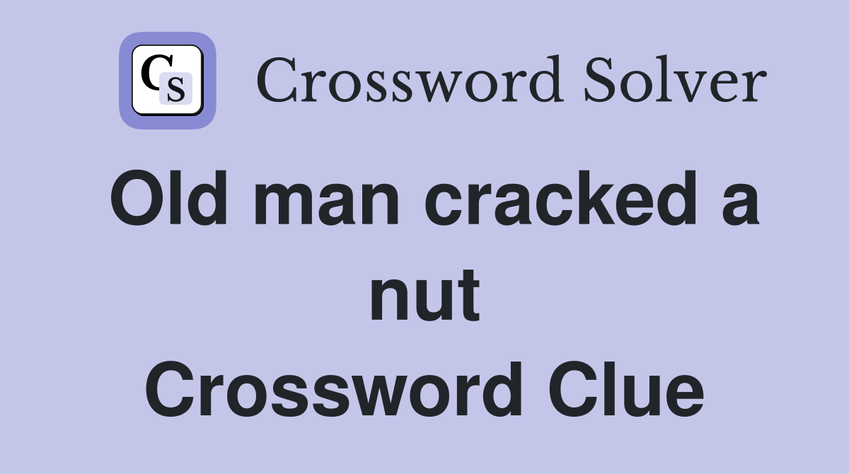 Old man cracked a nut Crossword Clue