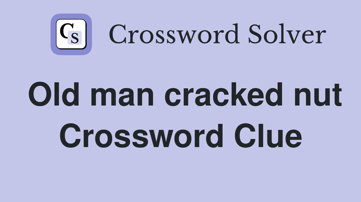Old man cracked nut Crossword Clue