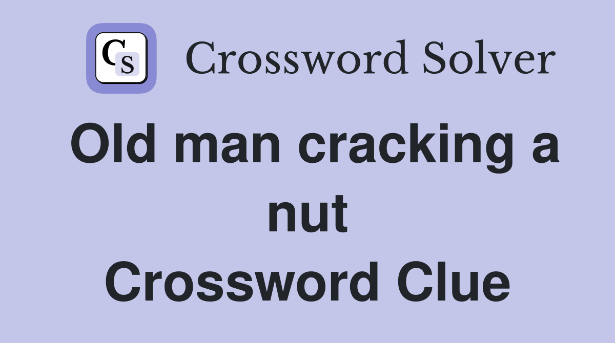 Old man cracking a nut Crossword Clue