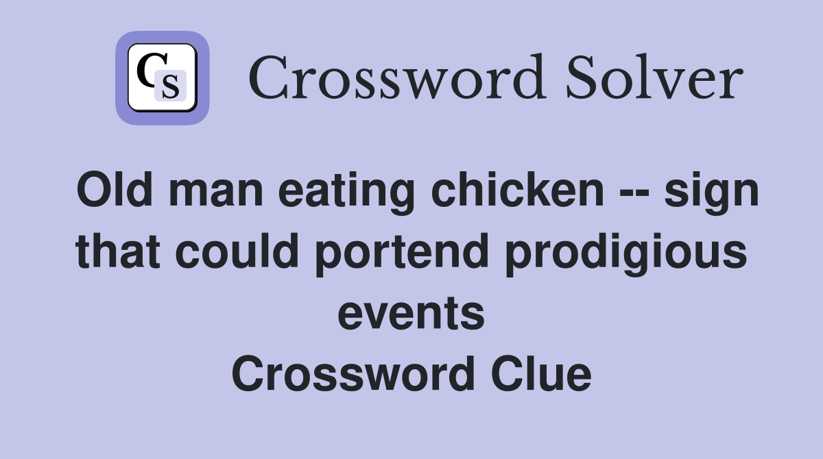 Old man eating chicken -- sign that could portend prodigious events Crossword Clue