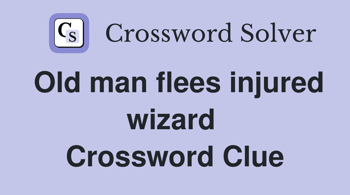 Old man flees injured wizard  Crossword Clue