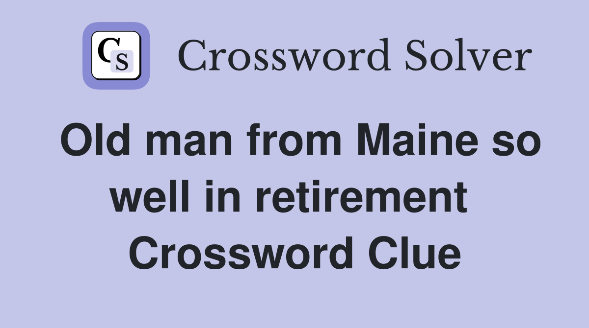Old man from Maine so well in retirement  Crossword Clue
