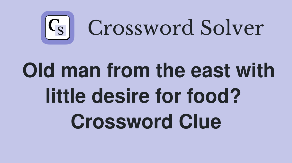 Old man from the east with little desire for food?  Crossword Clue