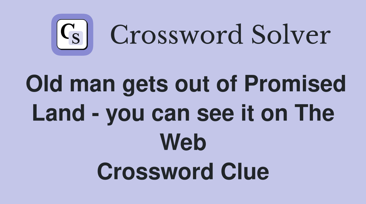 Old man gets out of Promised Land - you can see it on The Web Crossword Clue