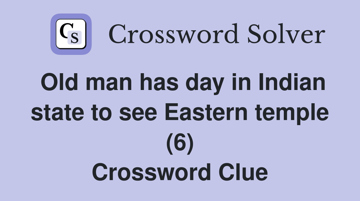 Old man has day in Indian state to see Eastern temple (6) Crossword Clue