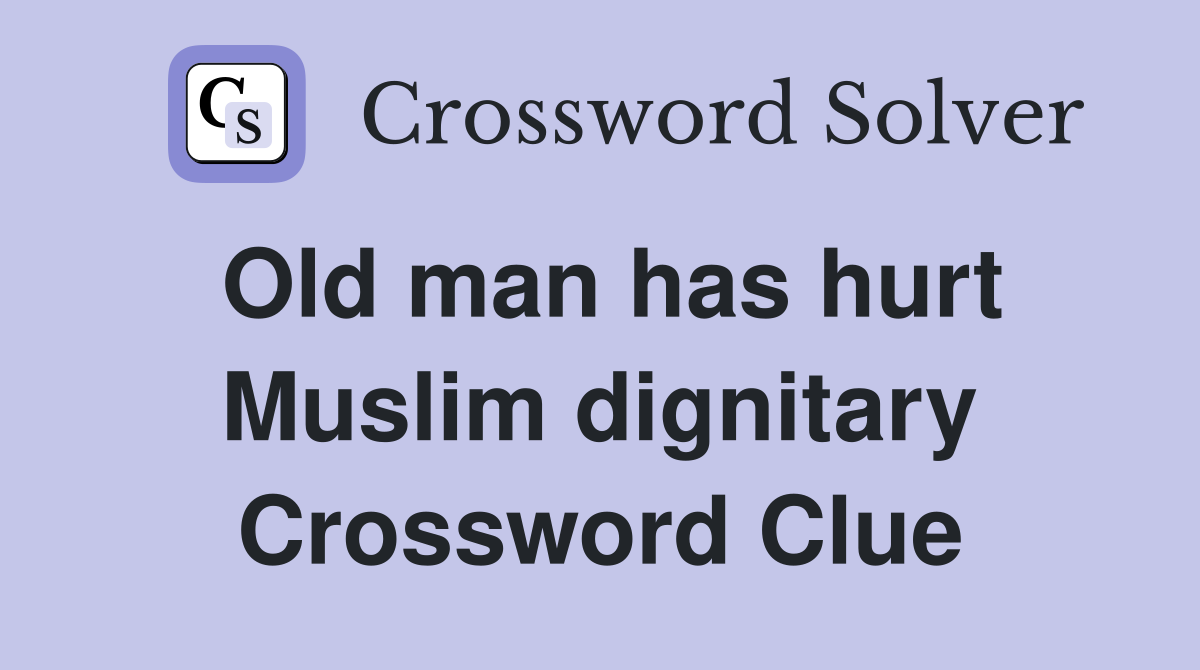 Old man has hurt Muslim dignitary Crossword Clue