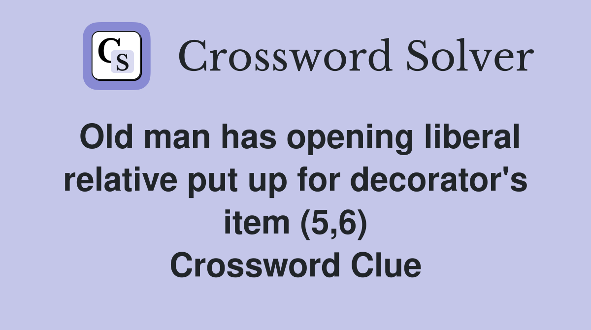Old man has opening liberal relative put up for decorator's item (5,6) Crossword Clue