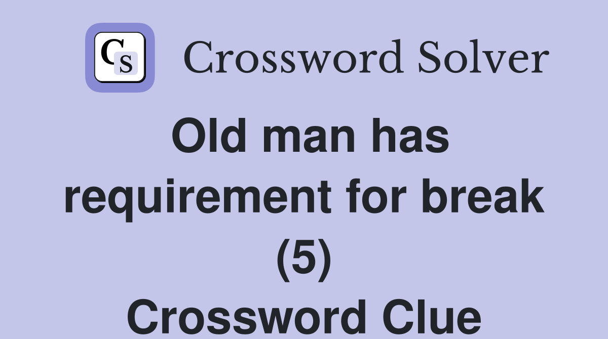 Old man has requirement for break (5) Crossword Clue