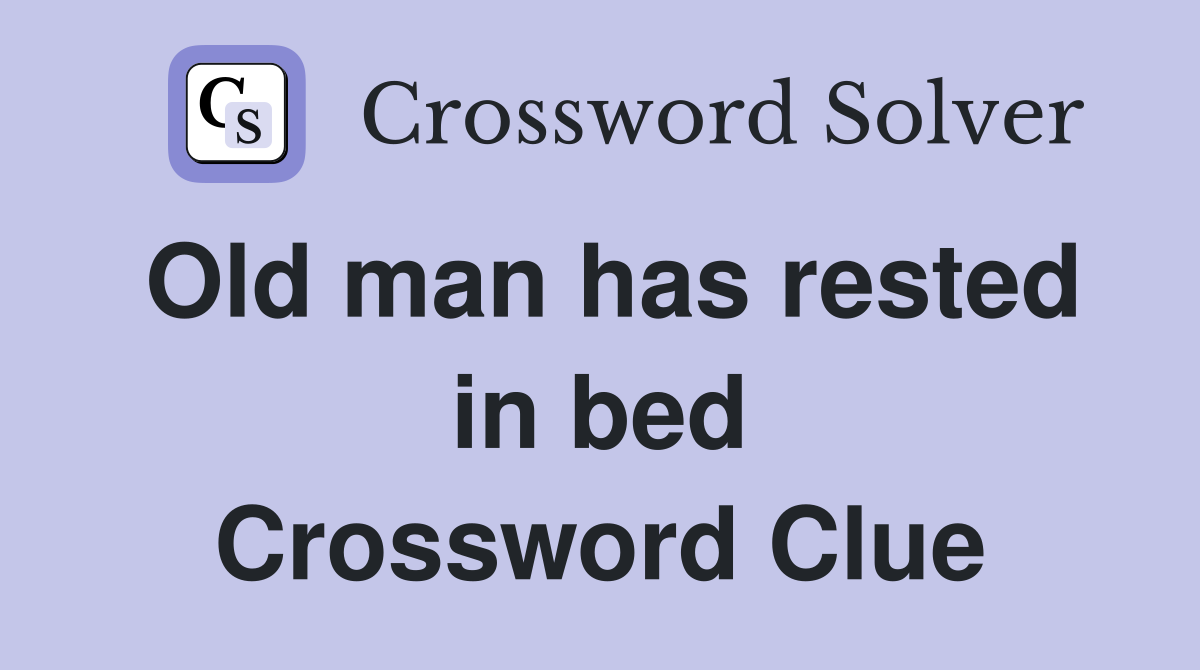 Old man has rested in bed Crossword Clue