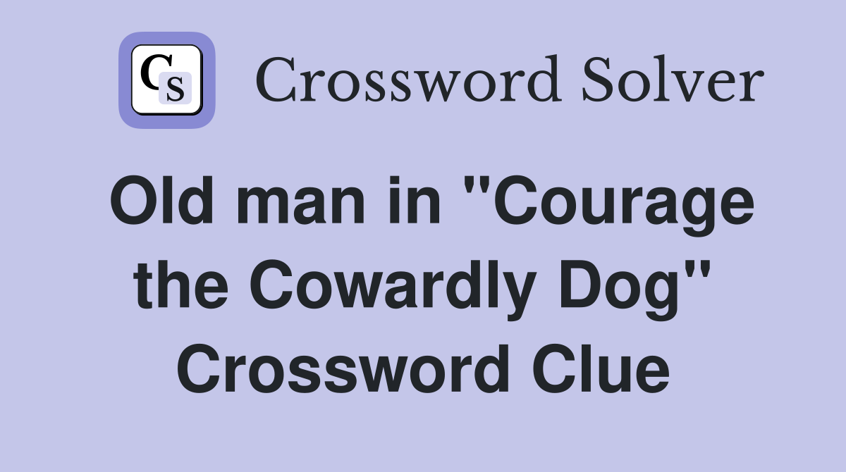 Old man in "Courage the Cowardly Dog" Crossword Clue