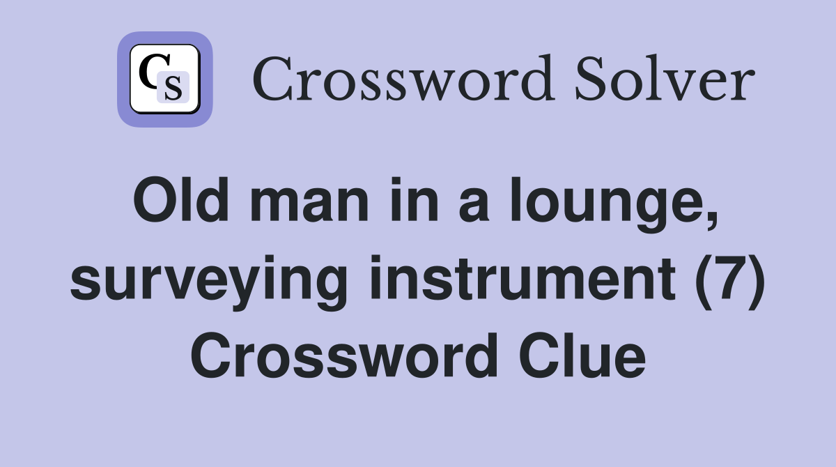 Old man in a lounge, surveying instrument (7) Crossword Clue
