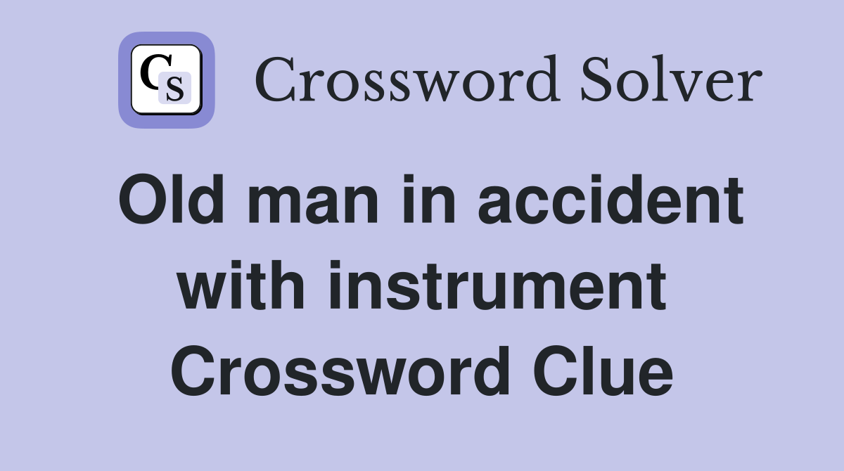 Old man in accident with instrument Crossword Clue