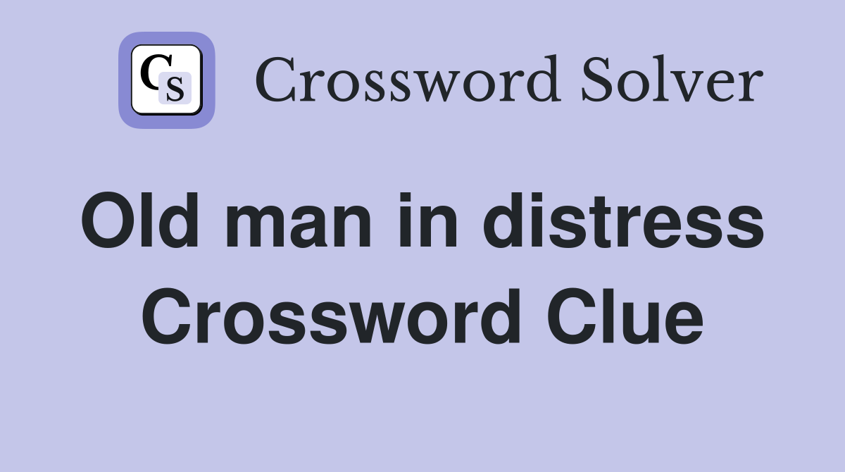 Old man in distress  Crossword Clue