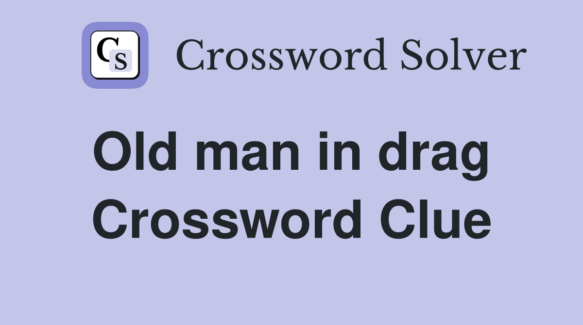 Old man in drag  Crossword Clue