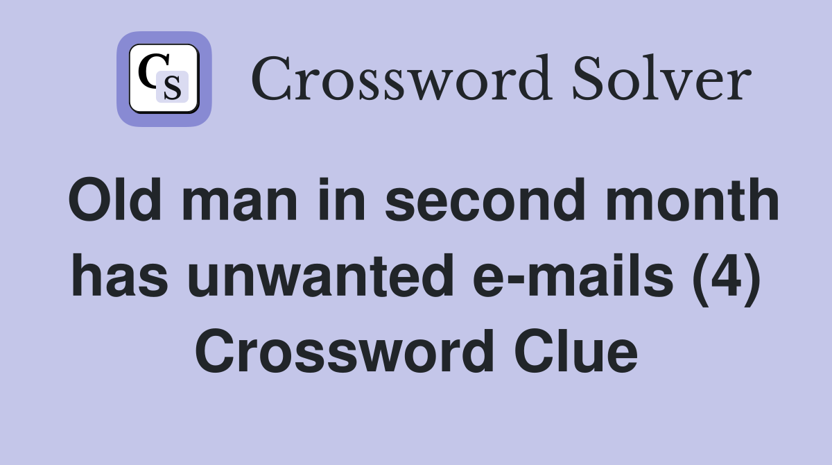 Old man in second month has unwanted e-mails (4) Crossword Clue