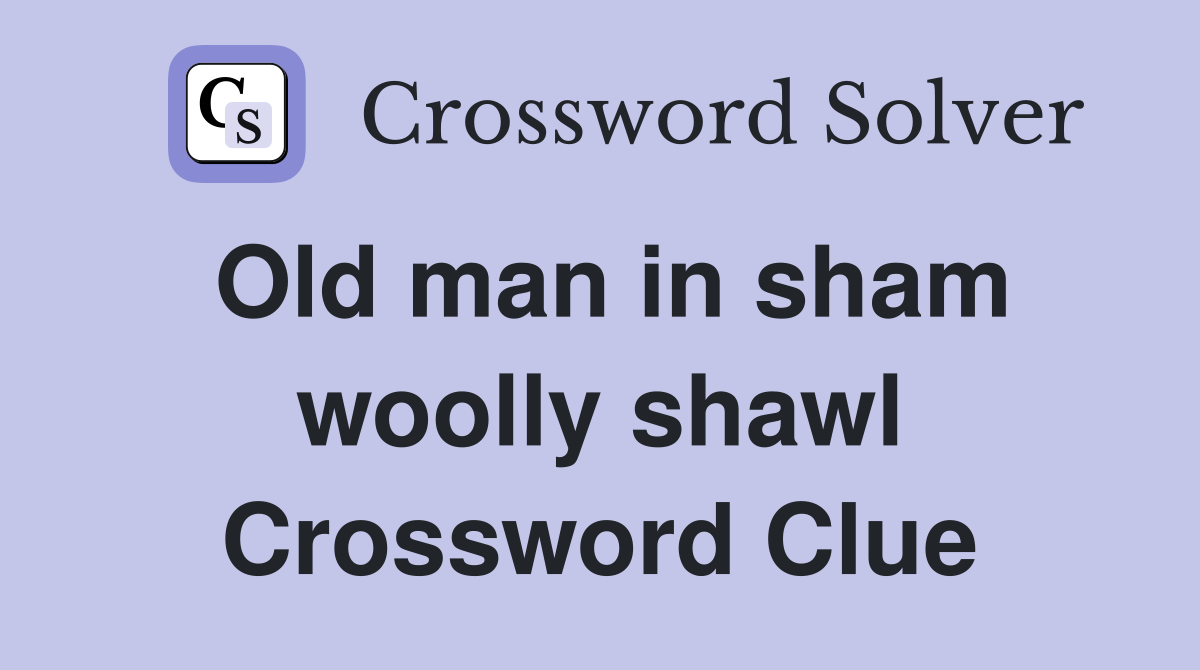 Old man in sham woolly shawl Crossword Clue