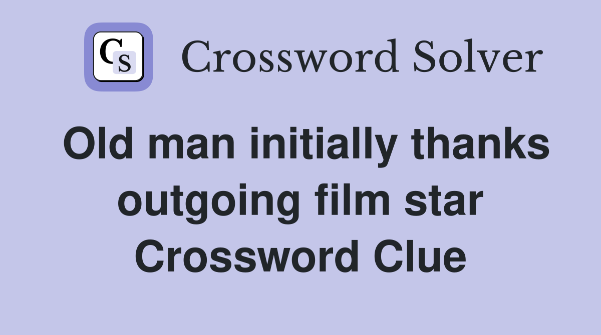 Old man initially thanks outgoing film star Crossword Clue