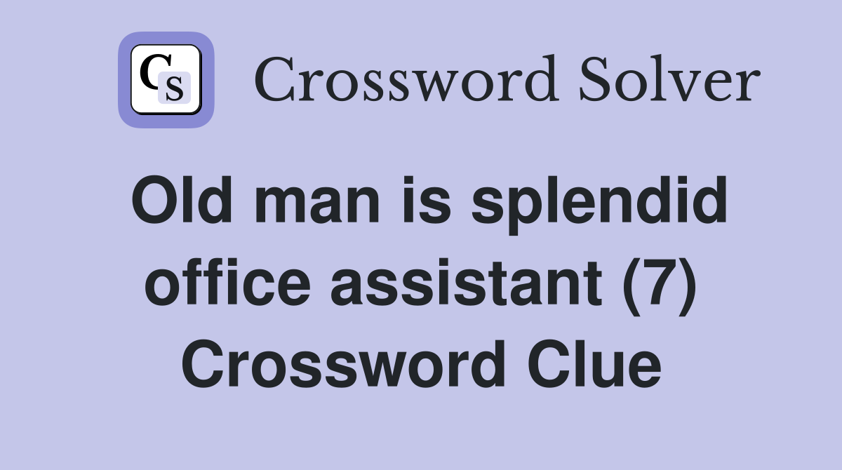 Old man is splendid office assistant (7) Crossword Clue