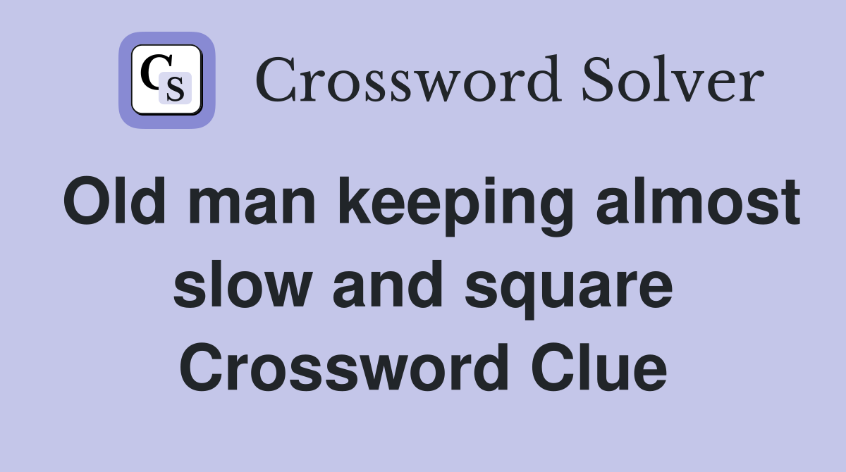 Old man keeping almost slow and square Crossword Clue