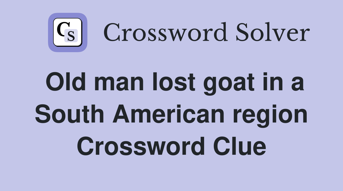 Old man lost goat in a South American region Crossword Clue