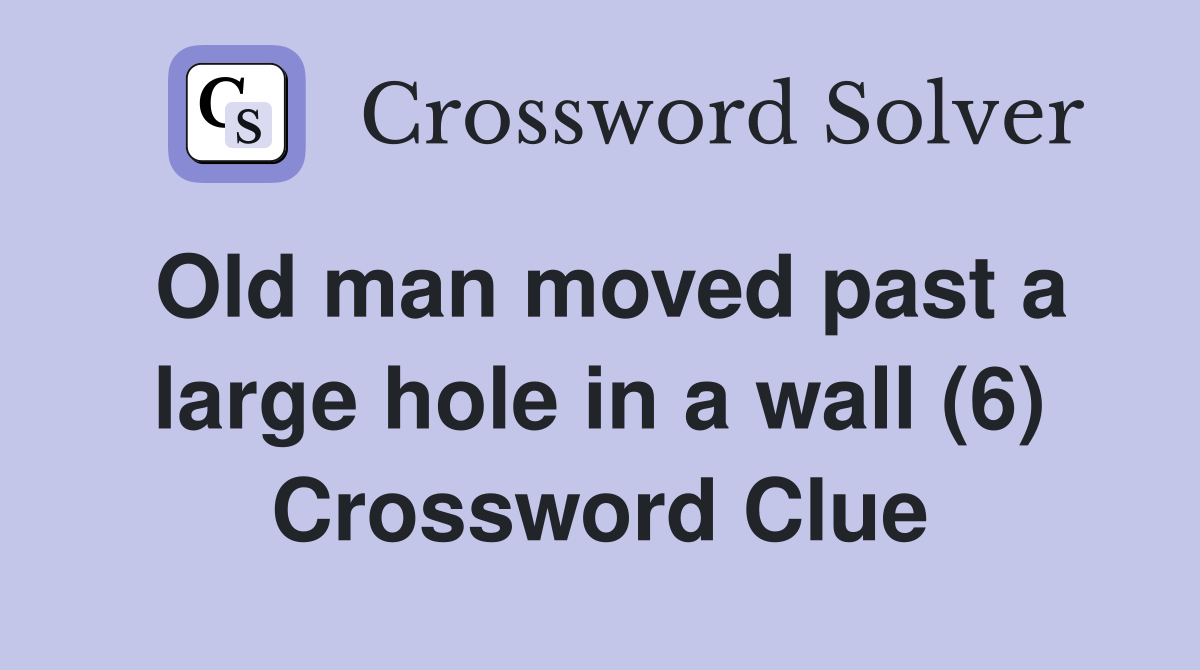 Old man moved past a large hole in a wall (6) Crossword Clue