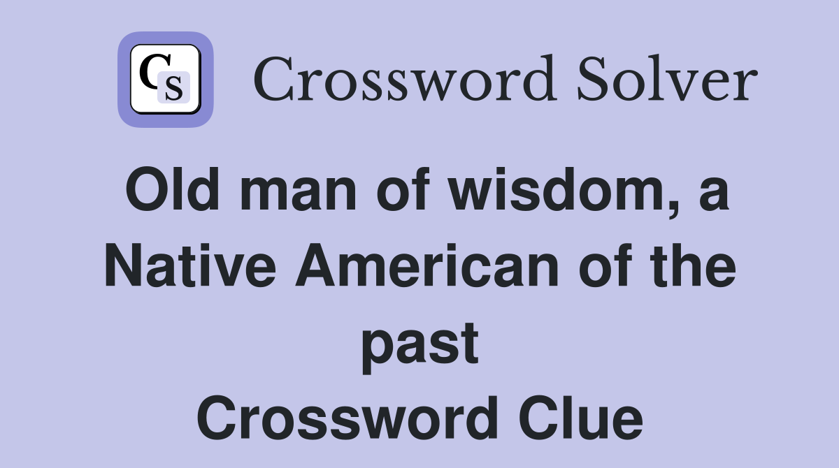 Old man of wisdom, a Native American of the past Crossword Clue