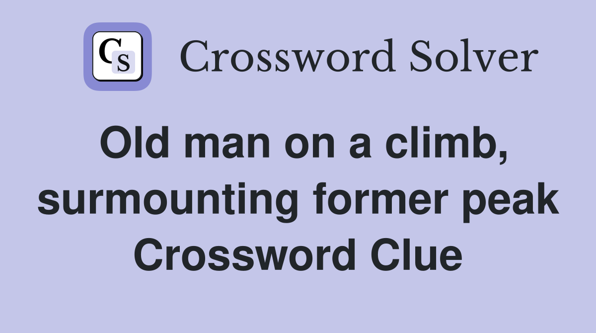 Old man on a climb, surmounting former peak Crossword Clue