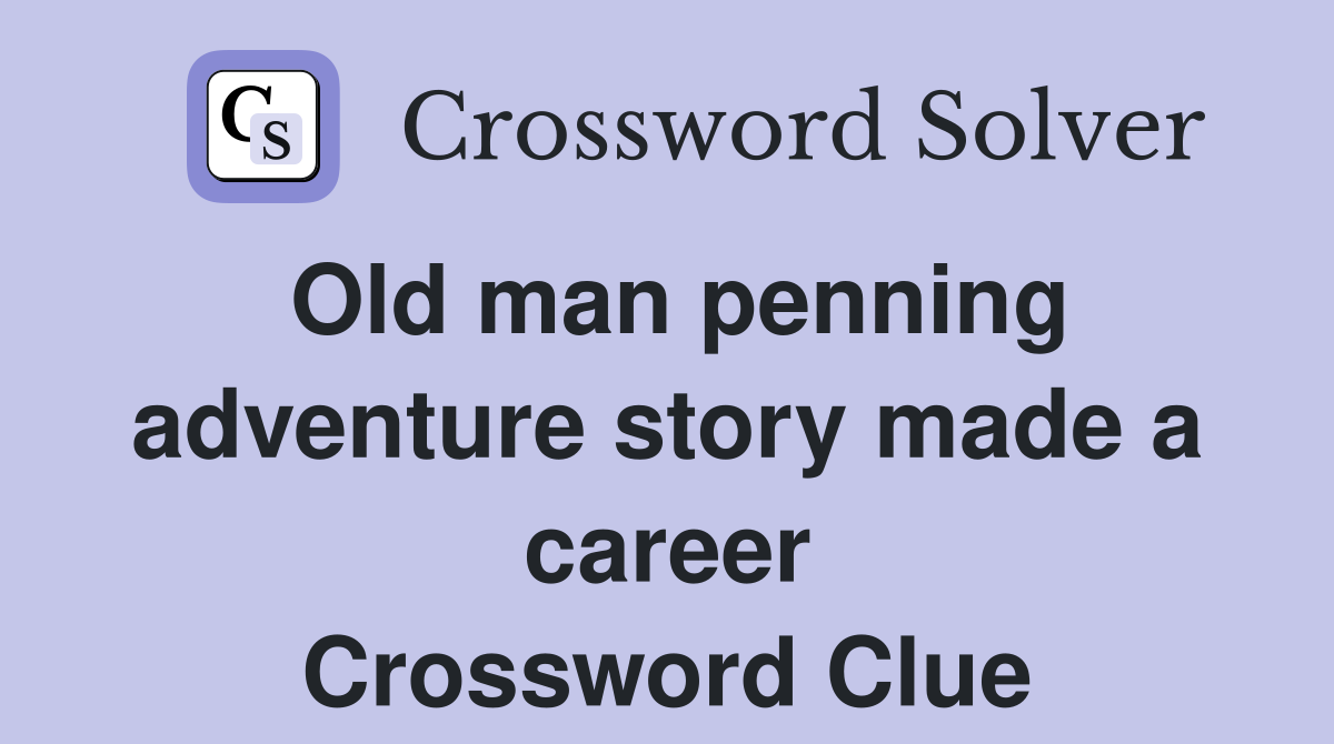 Old man penning adventure story made a career Crossword Clue