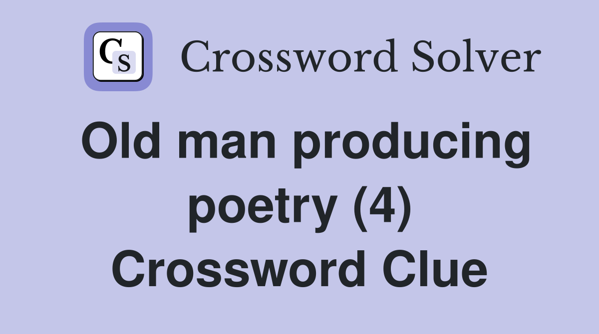 Old man producing poetry (4) Crossword Clue