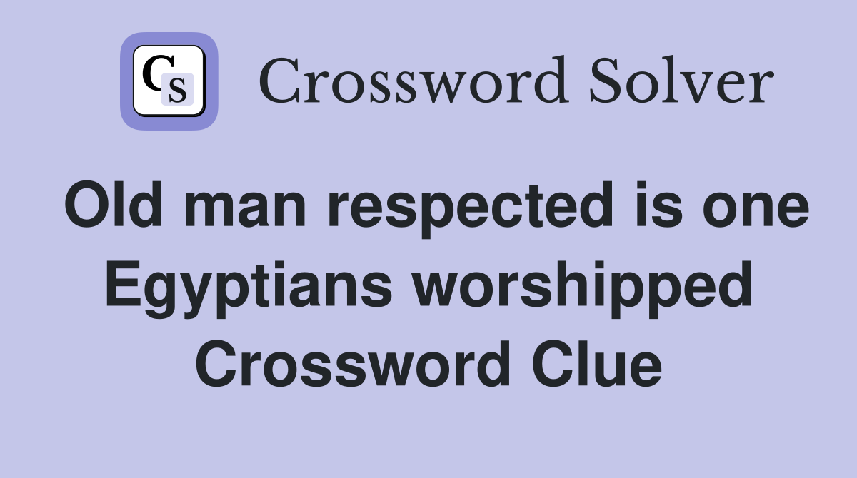 Old man respected is one Egyptians worshipped Crossword Clue