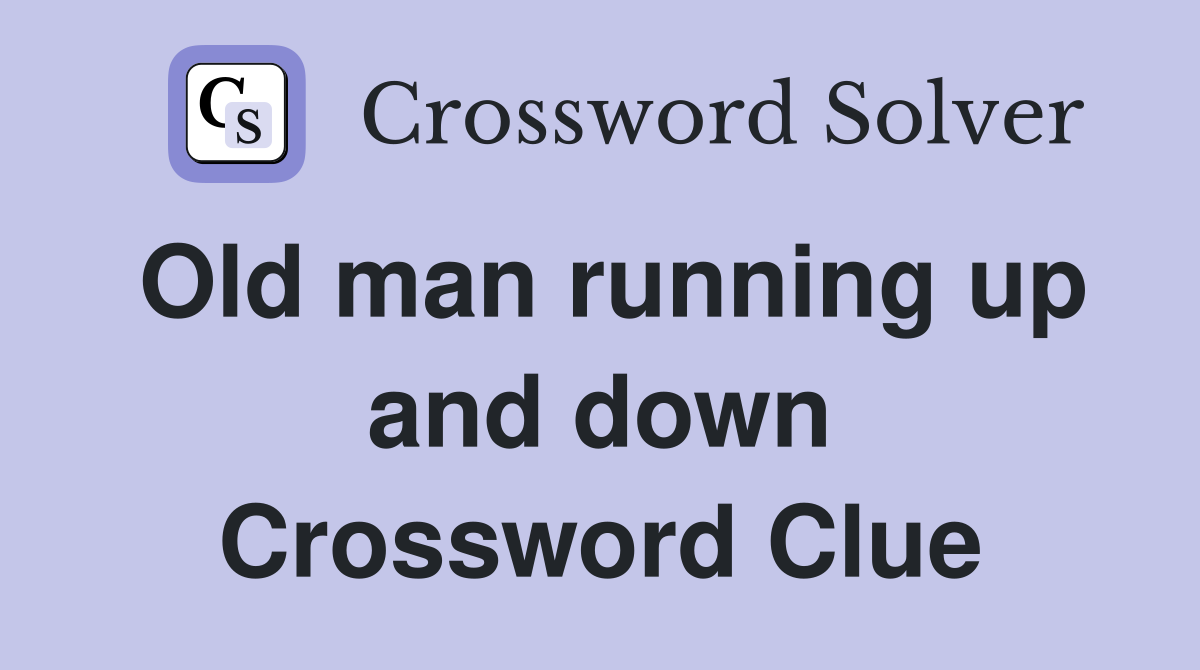Old man running up and down Crossword Clue