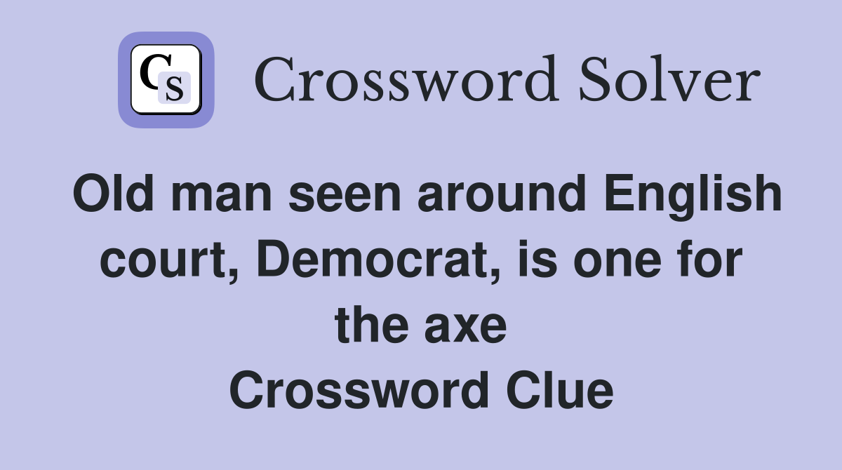 Old man seen around English court, Democrat, is one for the axe Crossword Clue
