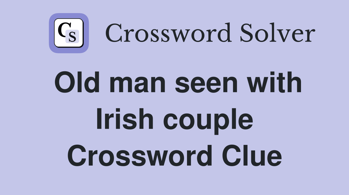 Old man seen with Irish couple Crossword Clue
