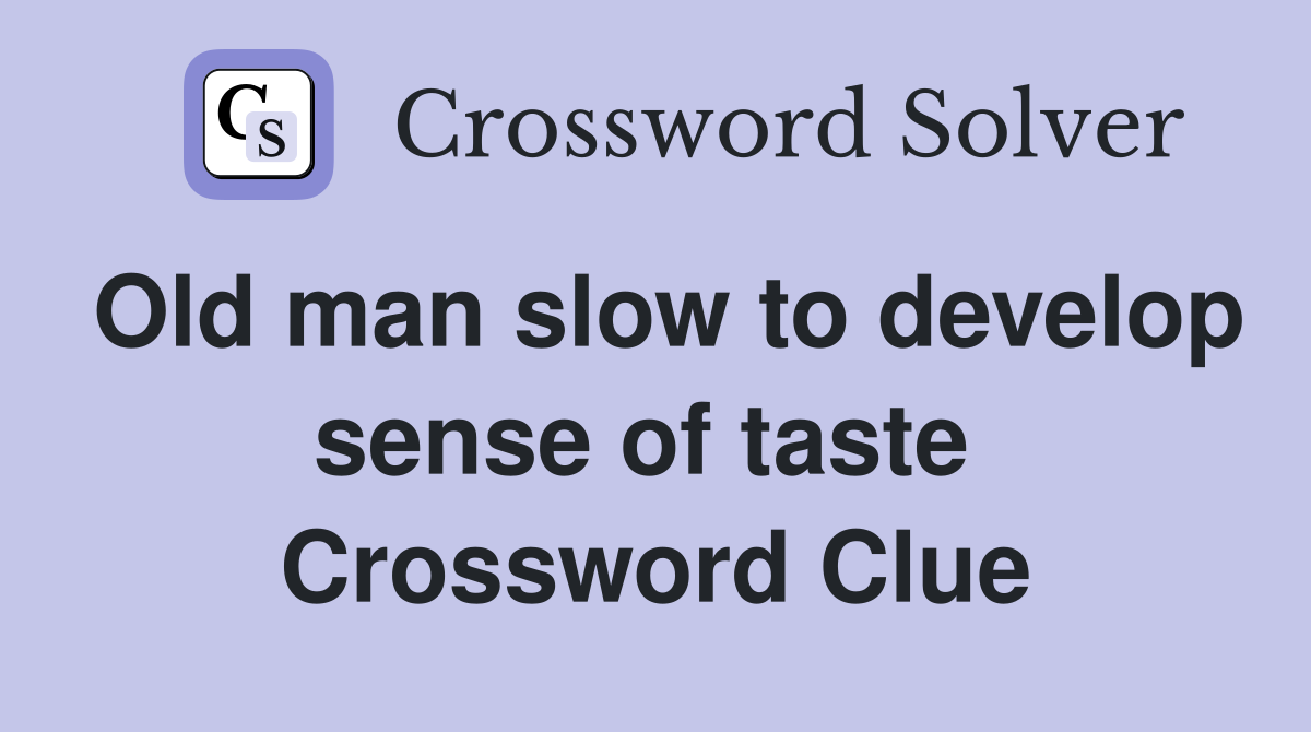 Old man slow to develop sense of taste  Crossword Clue