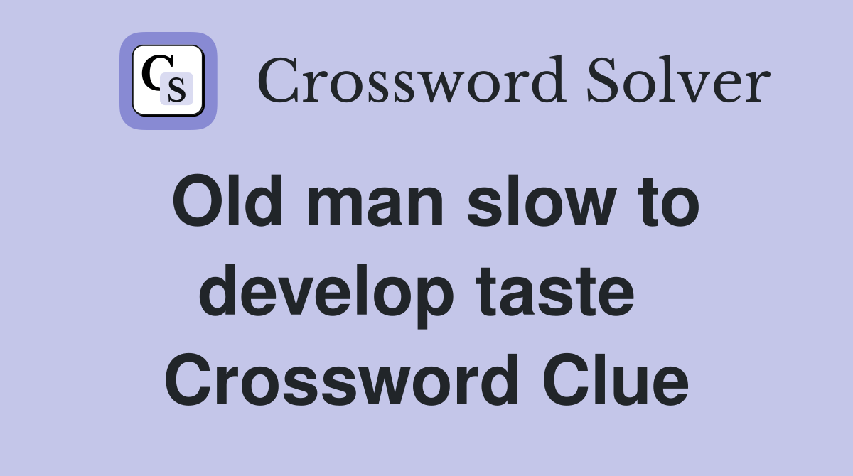 Old man slow to develop taste  Crossword Clue