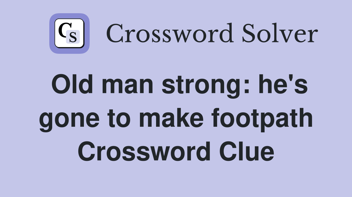 Old man strong: he's gone to make footpath Crossword Clue