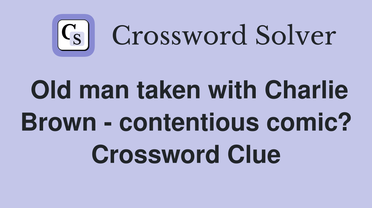 Old man taken with Charlie Brown - contentious comic? Crossword Clue
