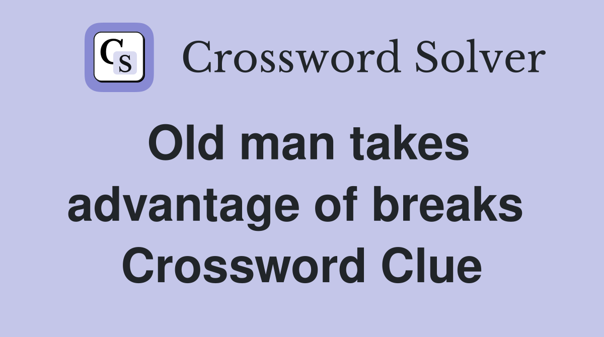 Old man takes advantage of breaks  Crossword Clue