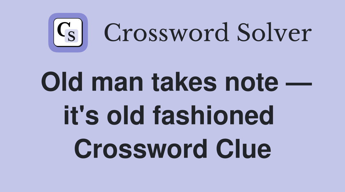 Old man takes note — it's old fashioned  Crossword Clue