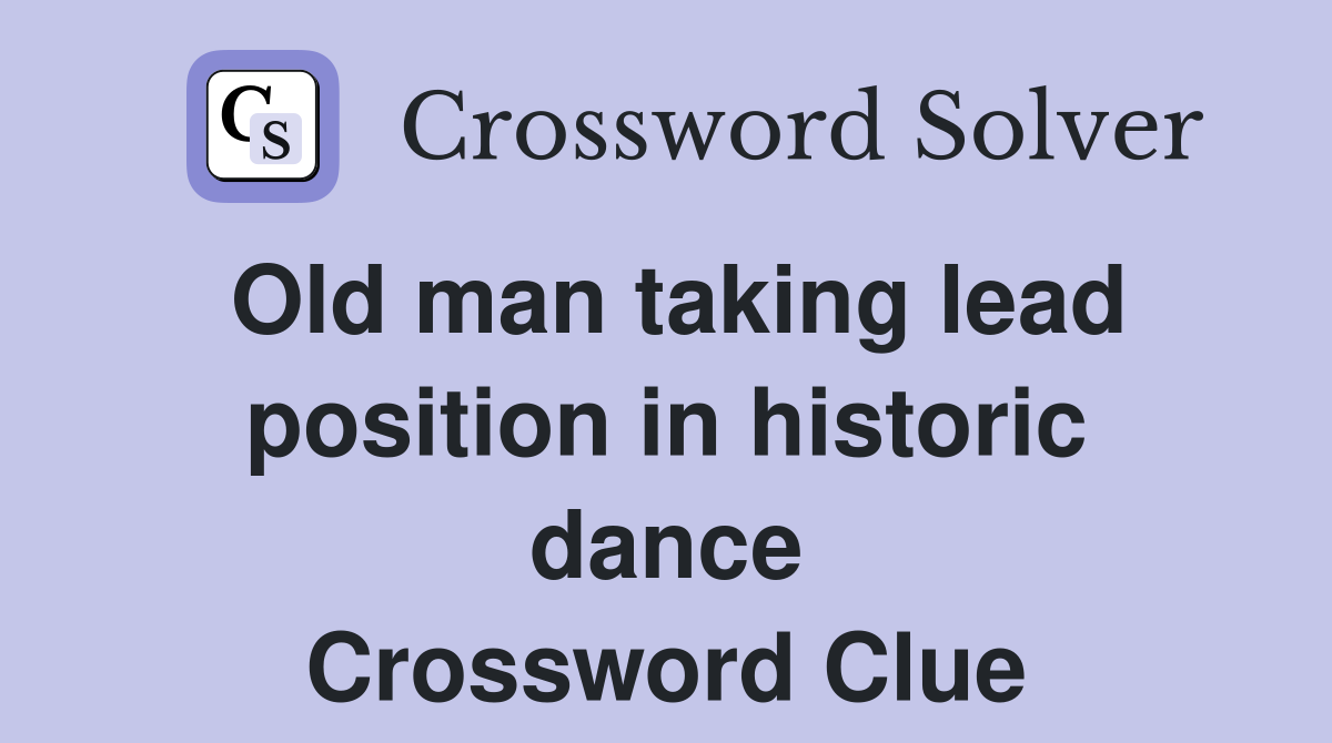 Old man taking lead position in historic dance Crossword Clue