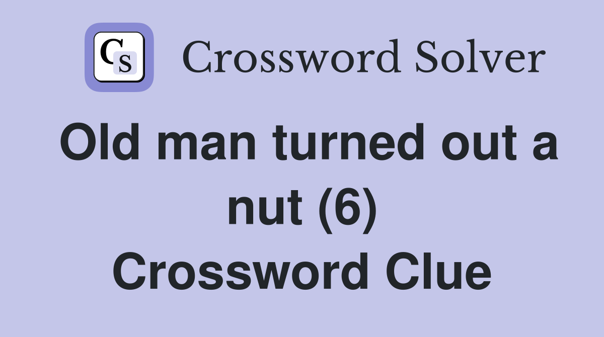 Old man turned out a nut (6) Crossword Clue