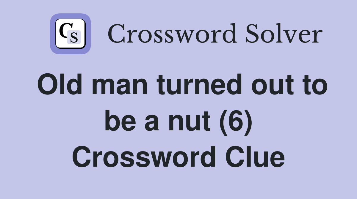 Old man turned out to be a nut (6) Crossword Clue