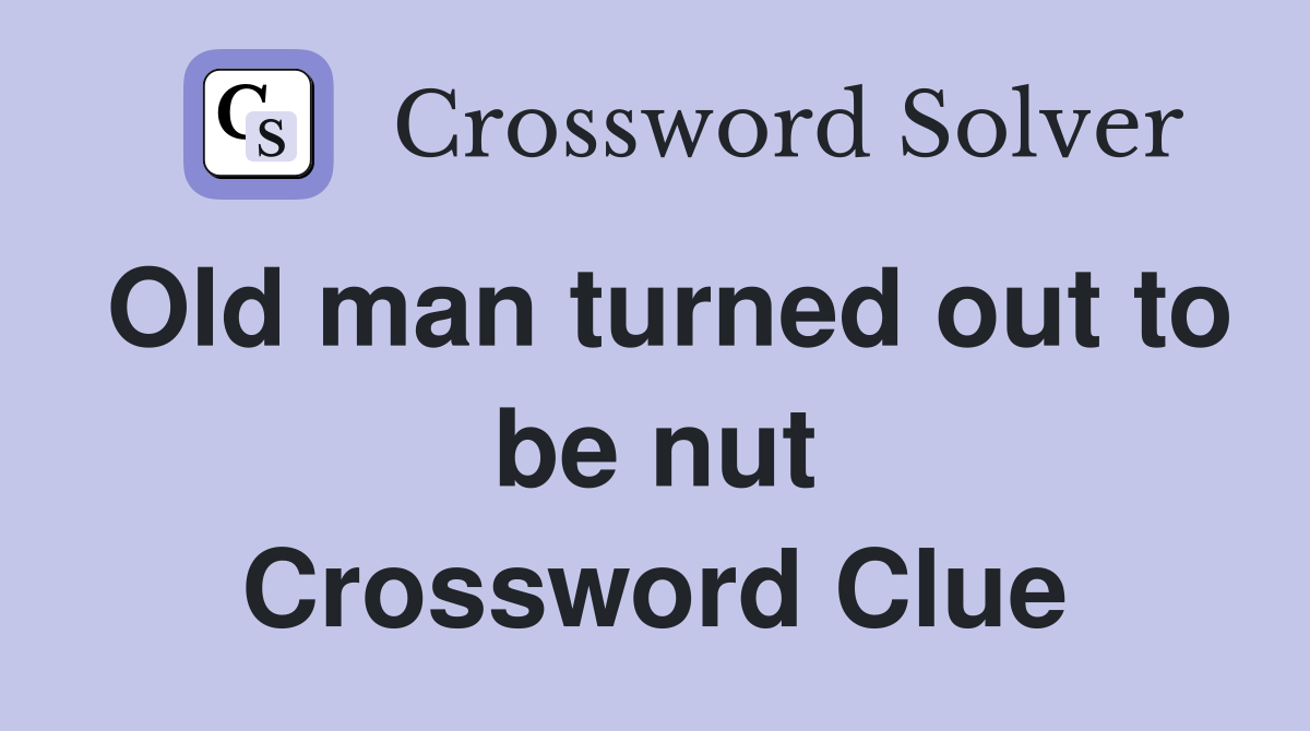 Old man turned out to be nut Crossword Clue