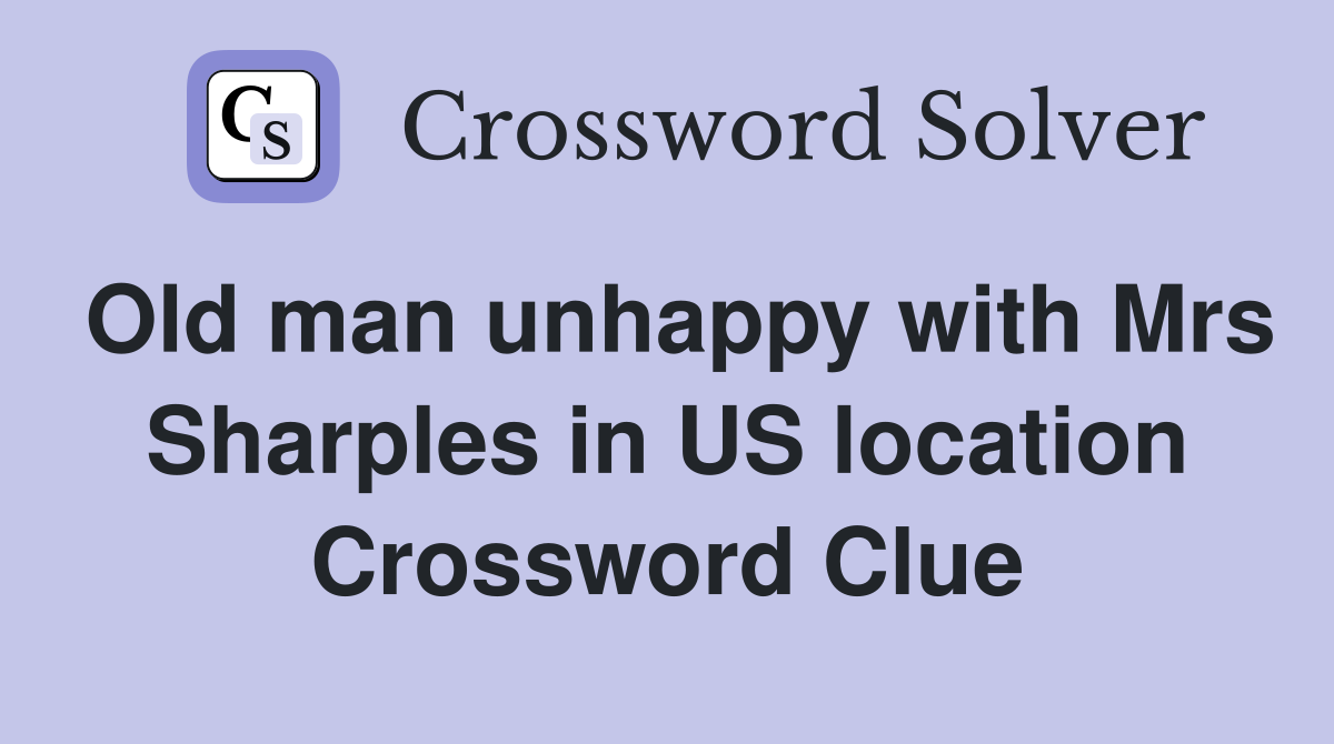 Old man unhappy with Mrs Sharples in US location Crossword Clue