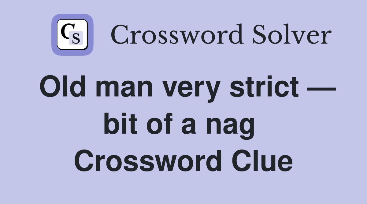 Old man very strict — bit of a nag  Crossword Clue