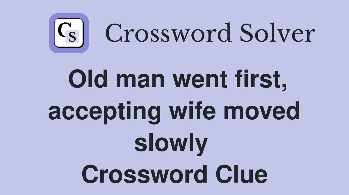 Old man went first, accepting wife moved slowly  Crossword Clue